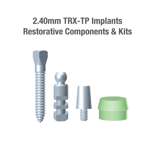 2.4mm Diameter TRX-TP Implants, Restorative Components & Kits